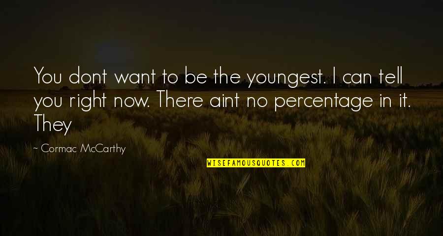 Dispositional Flexibility Quotes By Cormac McCarthy: You dont want to be the youngest. I Dispositional Flexibility Quotes By Cormac McCarthy: You dont want to be the youngest. I