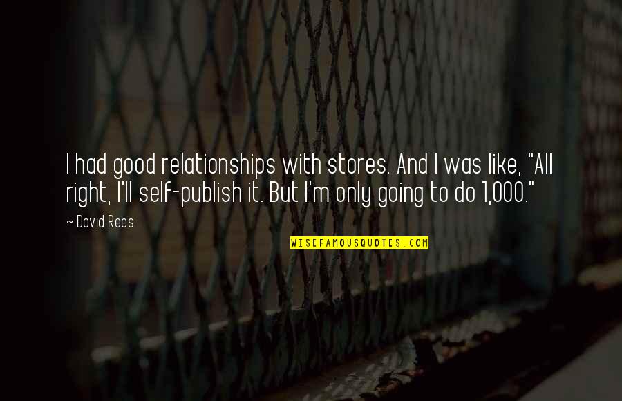 Dispositional Optimism Quotes By David Rees: I had good relationships with stores. And I Dispositional Optimism Quotes By David Rees: I had good relationships with stores. And I