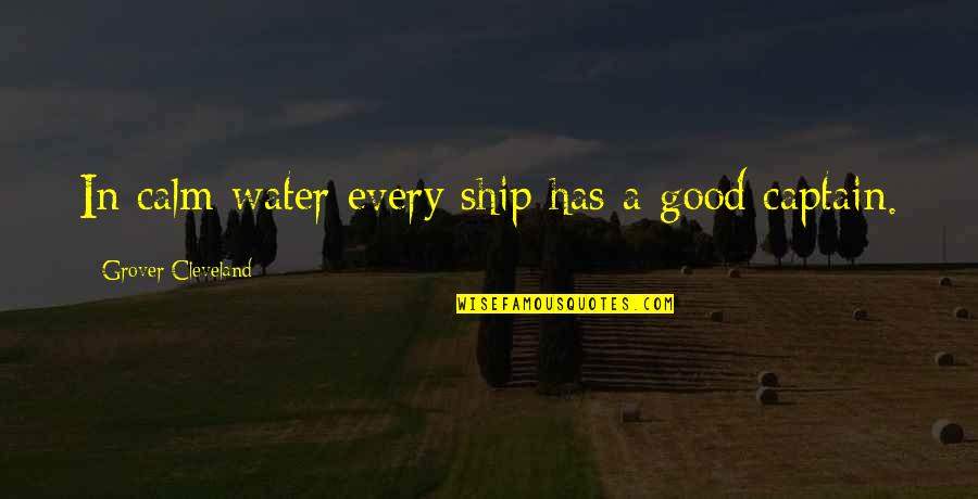 Dispositions Def Quotes By Grover Cleveland: In calm water every ship has a good