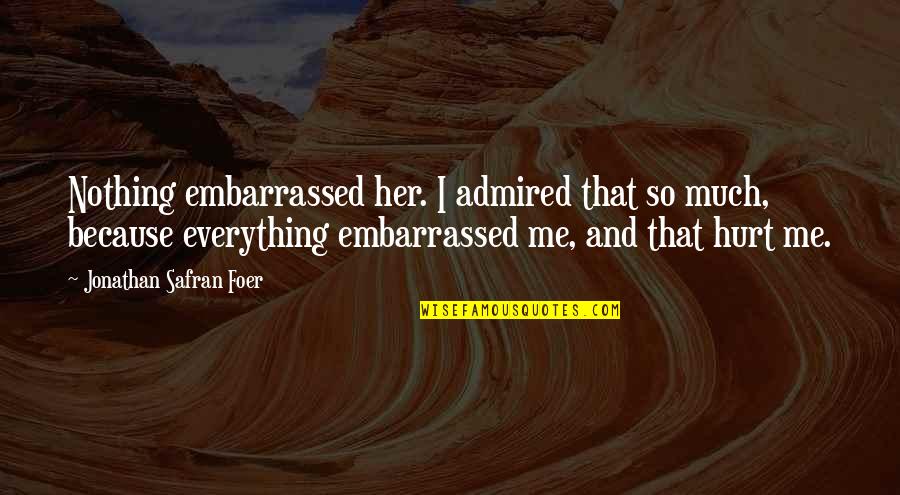 Dispositions Def Quotes By Jonathan Safran Foer: Nothing embarrassed her. I admired that so much,