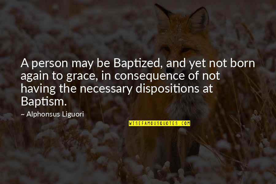 Dispositions Quotes By Alphonsus Liguori: A person may be Baptized, and yet not