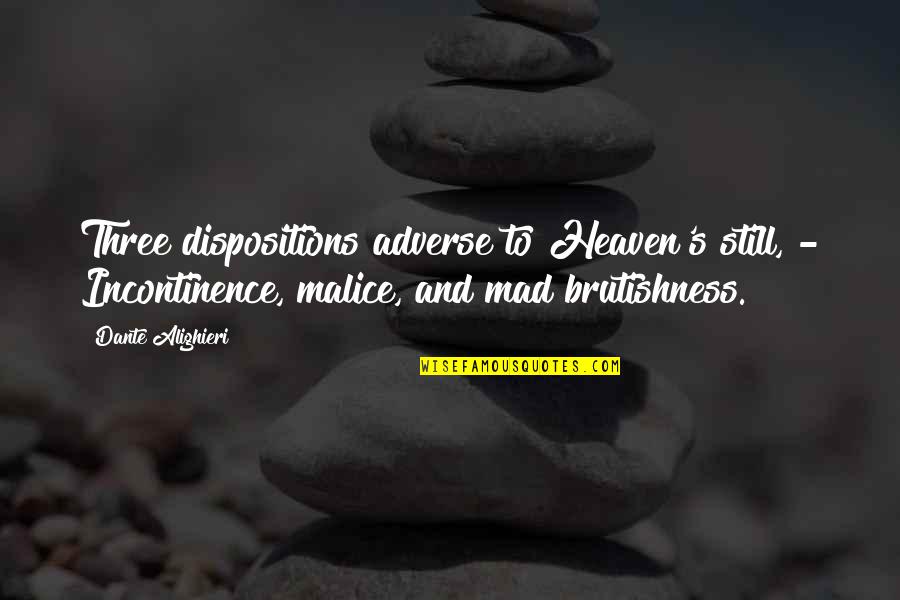 Dispositions Quotes By Dante Alighieri: Three dispositions adverse to Heaven's still, - Incontinence,