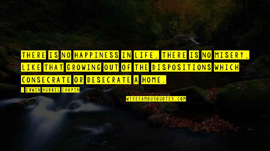 Dispositions Quotes By Edwin Hubbel Chapin: There is no happiness in life, there is