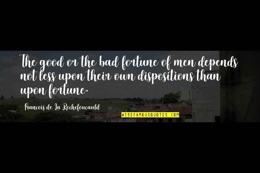 Dispositions Quotes By Francois De La Rochefoucauld: The good or the bad fortune of men