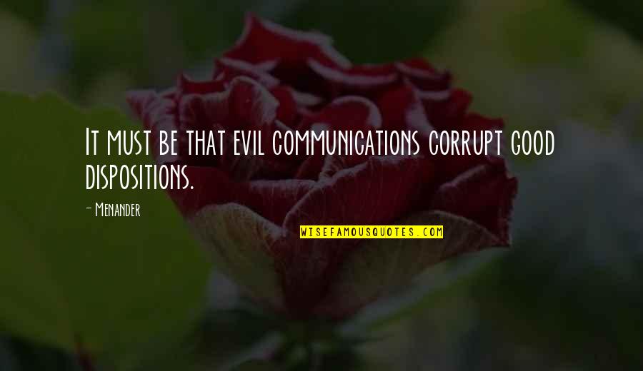 Dispositions Quotes By Menander: It must be that evil communications corrupt good