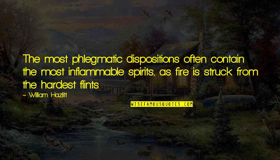 Dispositions Quotes By William Hazlitt: The most phlegmatic dispositions often contain the most