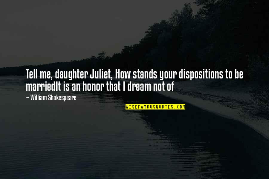 Dispositions Quotes By William Shakespeare: Tell me, daughter Juliet, How stands your dispositions