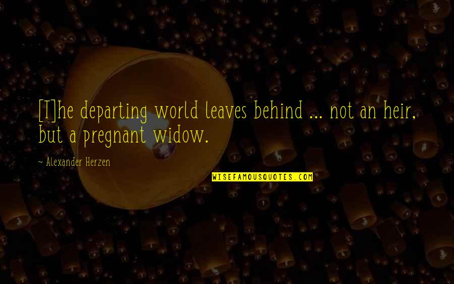 Disposizioni Testamentarie Quotes By Alexander Herzen: [T]he departing world leaves behind ... not an