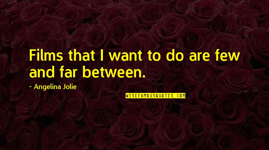Disposizioni Testamentarie Quotes By Angelina Jolie: Films that I want to do are few