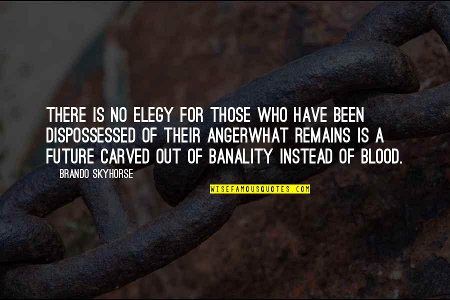 Dispossessed Quotes By Brando Skyhorse: There is no elegy for those who have