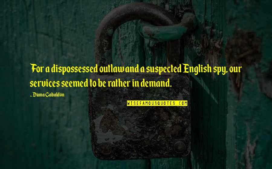 Dispossessed Quotes By Diana Gabaldon: For a dispossessed outlaw and a suspected English