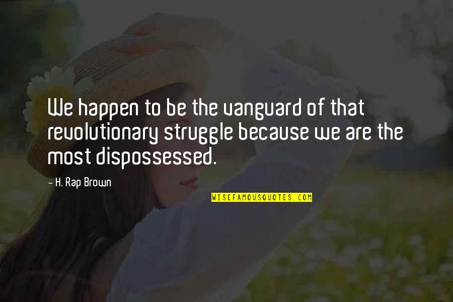 Dispossessed Quotes By H. Rap Brown: We happen to be the vanguard of that