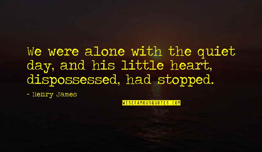 Dispossessed Quotes By Henry James: We were alone with the quiet day, and