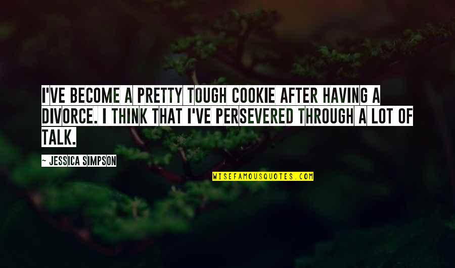 Dispossessed Quotes By Jessica Simpson: I've become a pretty tough cookie after having