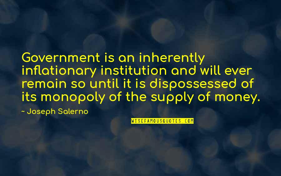 Dispossessed Quotes By Joseph Salerno: Government is an inherently inflationary institution and will