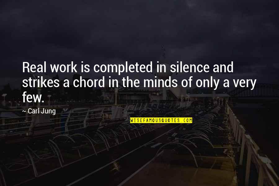 Dispossessed Synonym Quotes By Carl Jung: Real work is completed in silence and strikes