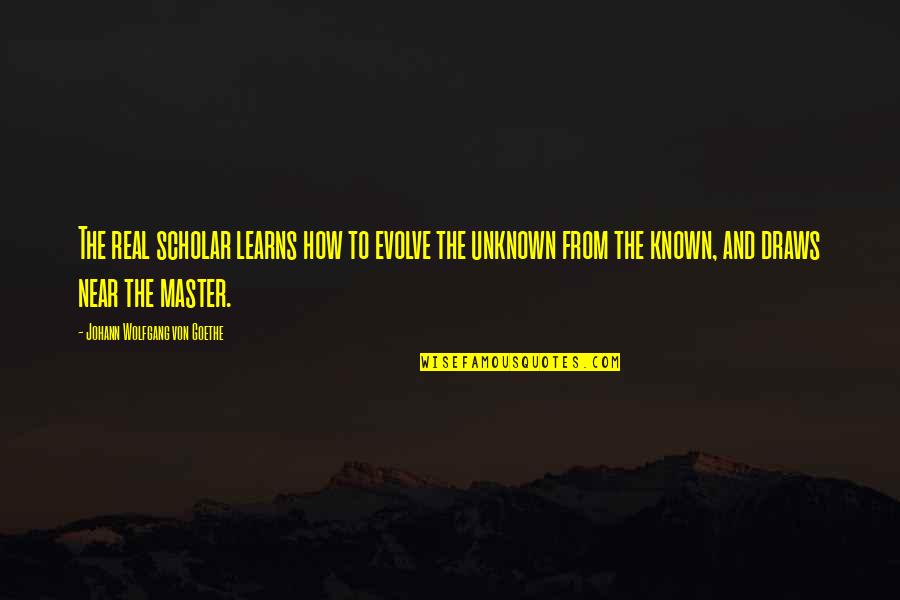 Disposto Sinonimo Quotes By Johann Wolfgang Von Goethe: The real scholar learns how to evolve the Disposto Sinonimo Quotes By Johann Wolfgang Von Goethe: The real scholar learns how to evolve the
