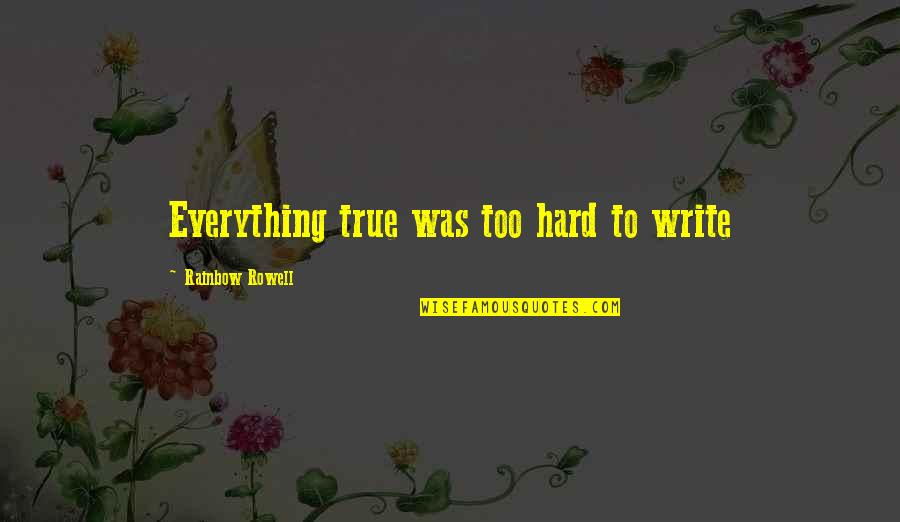 Disposto Sinonimo Quotes By Rainbow Rowell: Everything true was too hard to write Disposto Sinonimo Quotes By Rainbow Rowell: Everything true was too hard to write