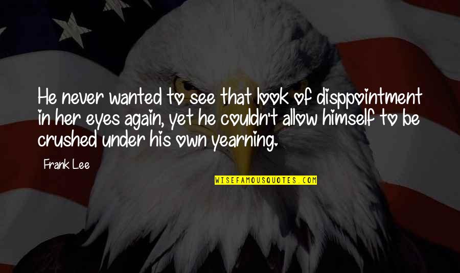 Disppointment Quotes By Frank Lee: He never wanted to see that look of Disppointment Quotes By Frank Lee: He never wanted to see that look of