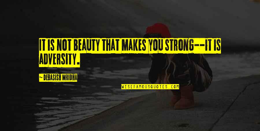 Dispret Quotes By Debasish Mridha: It is not beauty that makes you strong--it