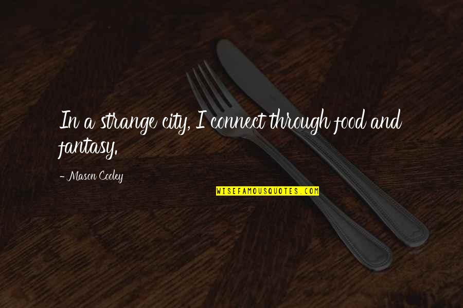 Disprezzata Quotes By Mason Cooley: In a strange city, I connect through food Disprezzata Quotes By Mason Cooley: In a strange city, I connect through food
