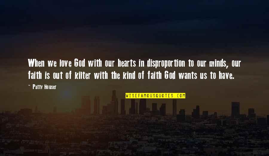 Disproportion Quotes By Patty Houser: When we love God with our hearts in