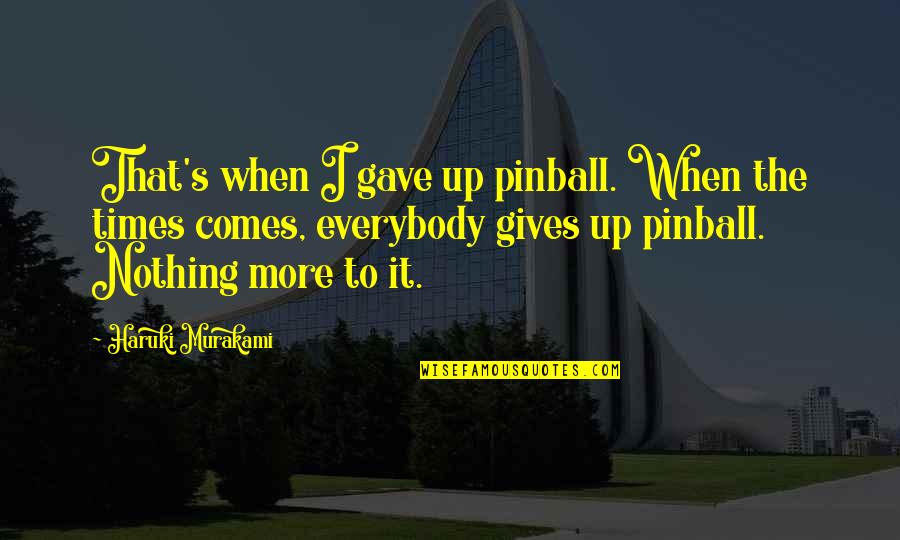 Disproportional Quotes By Haruki Murakami: That's when I gave up pinball. When the