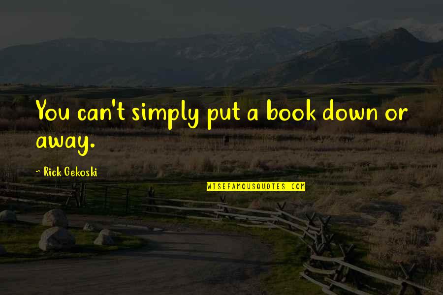 Disproportionalities Quotes By Rick Gekoski: You can't simply put a book down or Disproportionalities Quotes By Rick Gekoski: You can't simply put a book down or