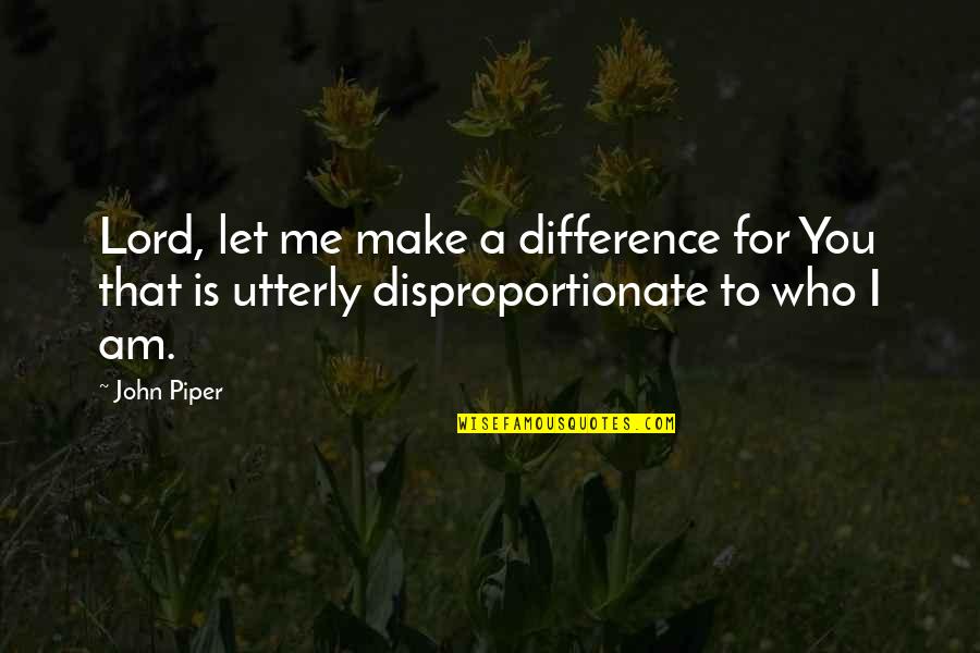 Disproportionate Quotes By John Piper: Lord, let me make a difference for You