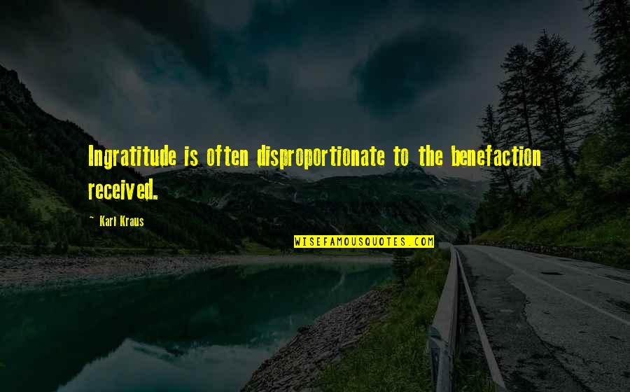 Disproportionate Quotes By Karl Kraus: Ingratitude is often disproportionate to the benefaction received.