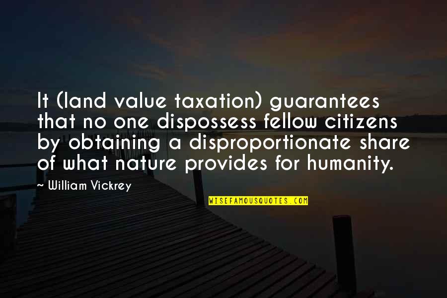 Disproportionate Quotes By William Vickrey: It (land value taxation) guarantees that no one