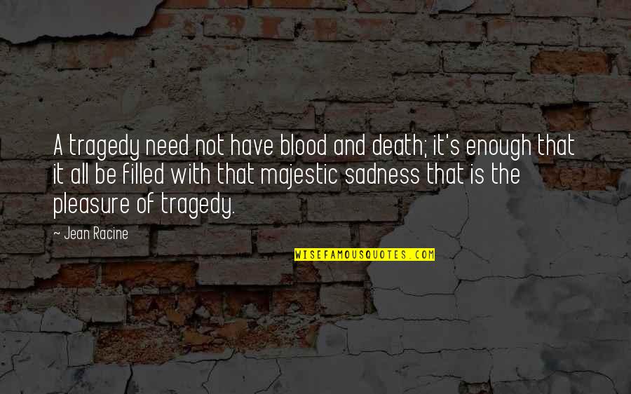 Disproportionately In A Sentence Quotes By Jean Racine: A tragedy need not have blood and death;