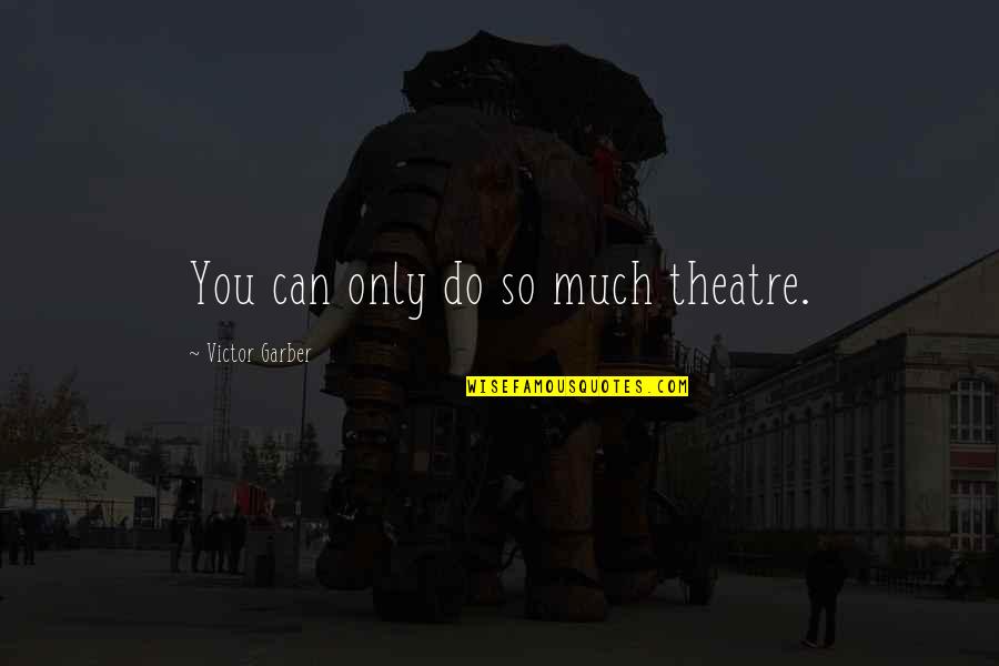 Disproportionately Or Disproportionally Quotes By Victor Garber: You can only do so much theatre.