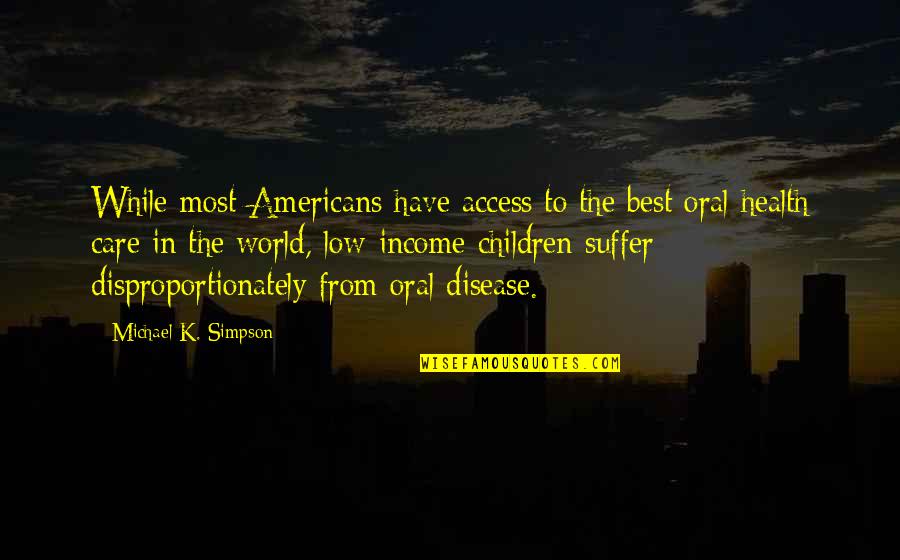 Disproportionately Quotes By Michael K. Simpson: While most Americans have access to the best