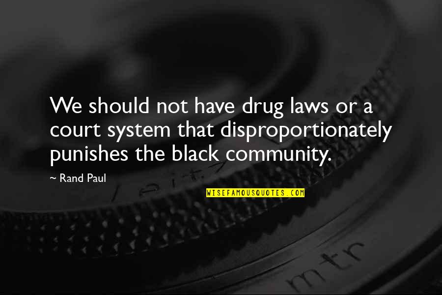 Disproportionately Quotes By Rand Paul: We should not have drug laws or a