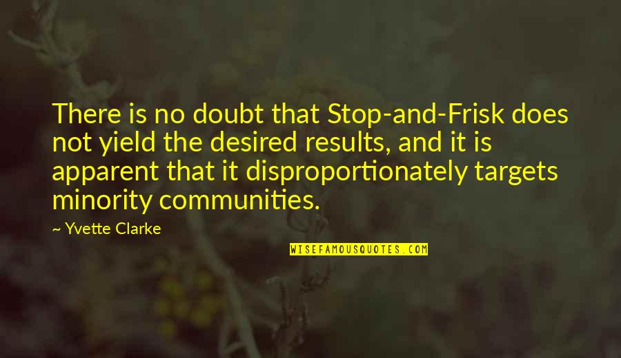Disproportionately Quotes By Yvette Clarke: There is no doubt that Stop-and-Frisk does not