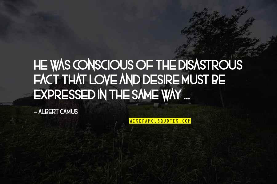 Disproportionately Synonyms Quotes By Albert Camus: He was conscious of the disastrous fact that