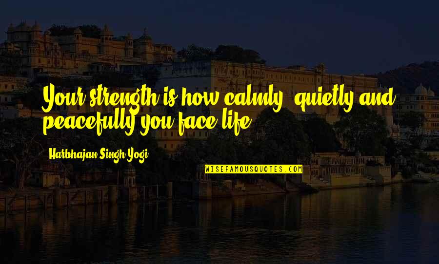Disproportioned Shaped Quotes By Harbhajan Singh Yogi: Your strength is how calmly, quietly and peacefully