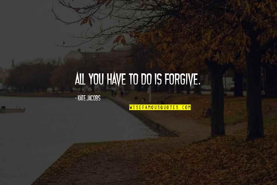 Disprosio Usos Quotes By Kate Jacobs: All you have to do is forgive.