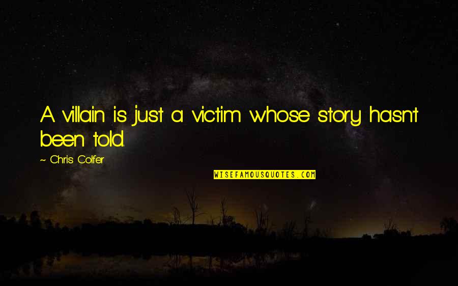 Disprovable Quotes By Chris Colfer: A villain is just a victim whose story