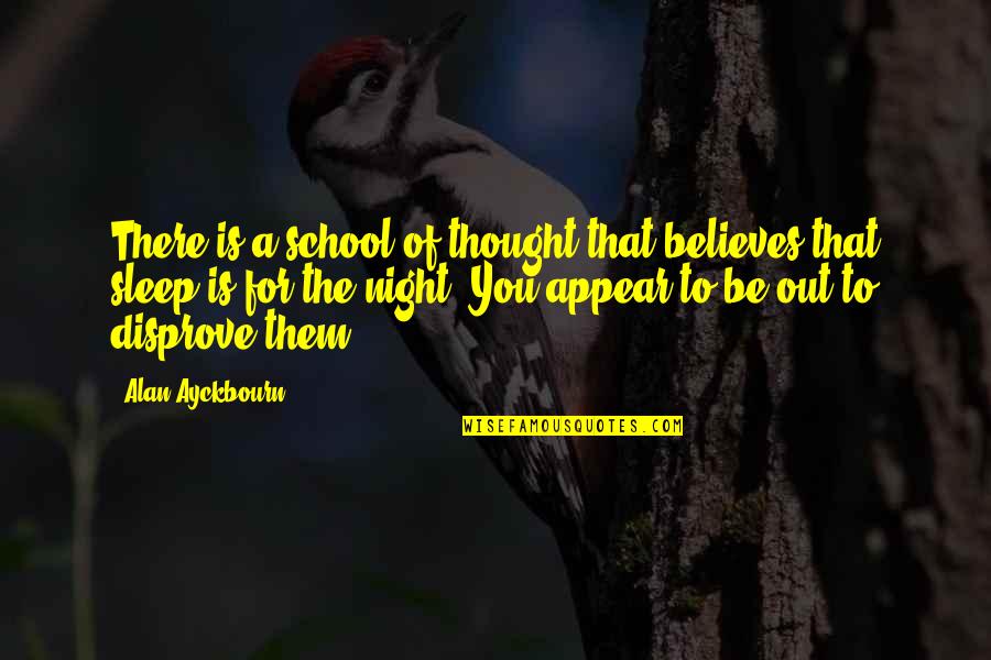 Disprove Quotes By Alan Ayckbourn: There is a school of thought that believes