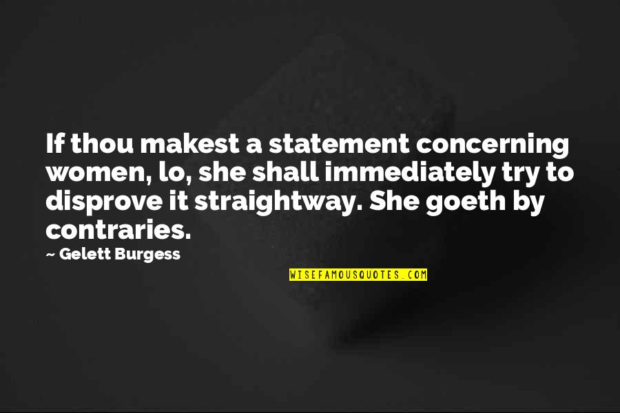 Disprove Quotes By Gelett Burgess: If thou makest a statement concerning women, lo,