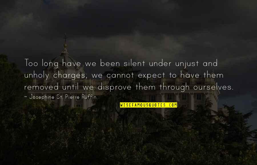 Disprove Quotes By Josephine St. Pierre Ruffin: Too long have we been silent under unjust