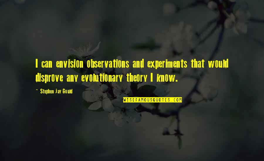 Disprove Quotes By Stephen Jay Gould: I can envision observations and experiments that would
