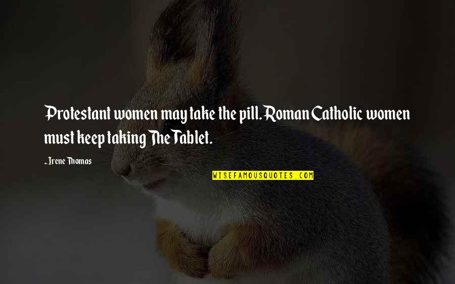 Disproved Quotes By Irene Thomas: Protestant women may take the pill. Roman Catholic