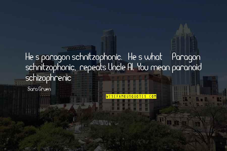 Disproved Quotes By Sara Gruen: He's paragon schnitzophonic." "He's what?!" "Paragon schnitzophonic," repeats