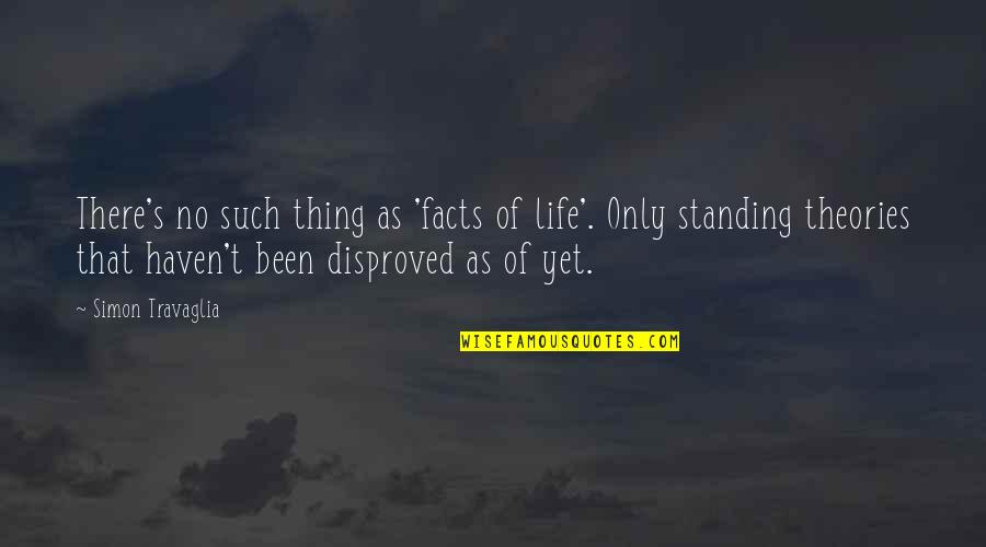 Disproved Quotes By Simon Travaglia: There's no such thing as 'facts of life'.