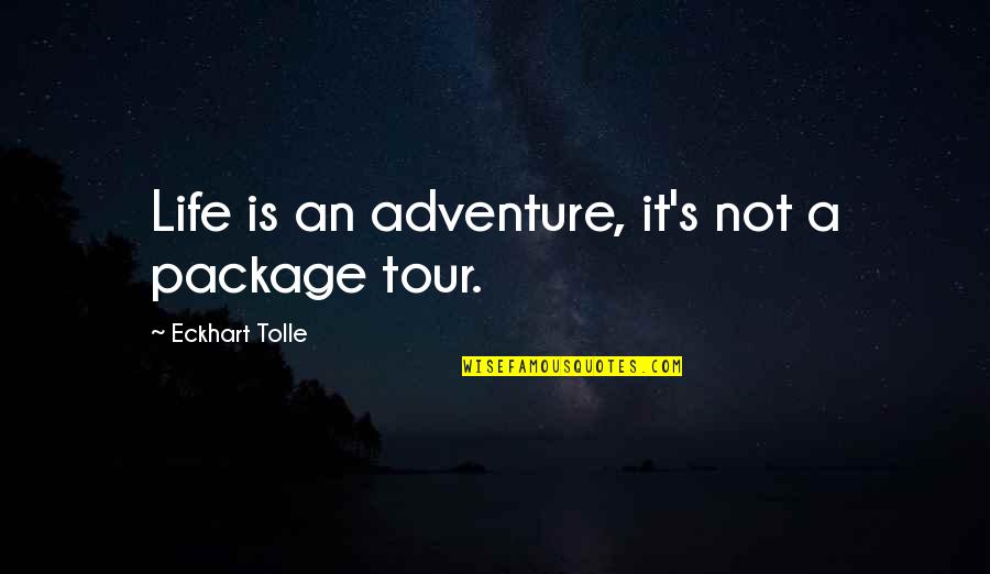 Disproven Myths Quotes By Eckhart Tolle: Life is an adventure, it's not a package