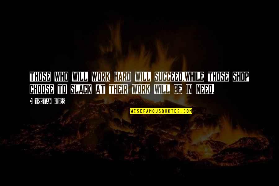 Disproves Synonyms Quotes By Tristan Riggs: Those who will work hard will succeed,While those