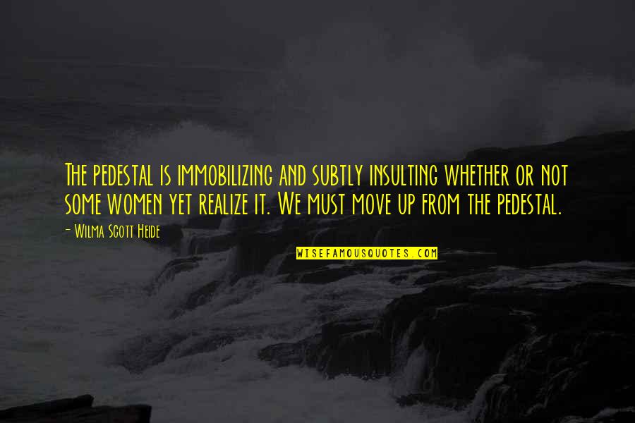 Disproves Synonyms Quotes By Wilma Scott Heide: The pedestal is immobilizing and subtly insulting whether Disproves Synonyms Quotes By Wilma Scott Heide: The pedestal is immobilizing and subtly insulting whether